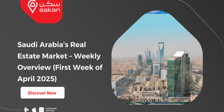 Saudi Arabia’s Real Estate Market – Weekly Overview (First Week of April 2025)